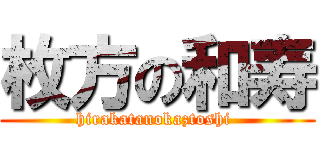 枚方の和寿 (hirakatanokaztoshi )