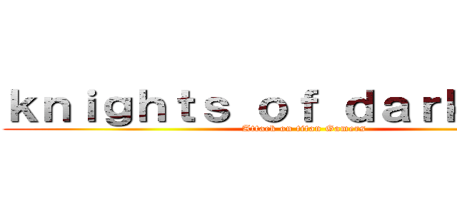 ｋｎｉｇｈｔｓ ｏｆ ｄａｒｋｎｅｓｓ (Attack on titan Gamers)