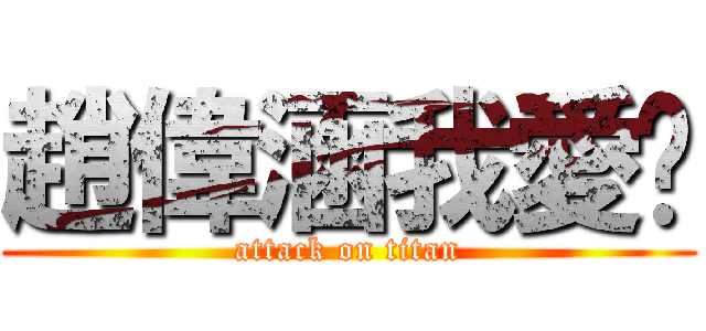 趙偉涵我愛你 (attack on titan)