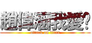 趙偉涵我愛你 (attack on titan)