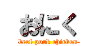 おにく (beef pork chicken)