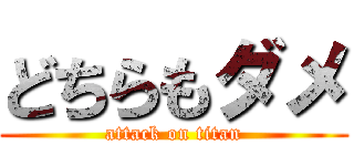 どちらもダメ (attack on titan)
