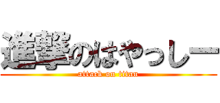 進撃のはやっしー (attack on titan)