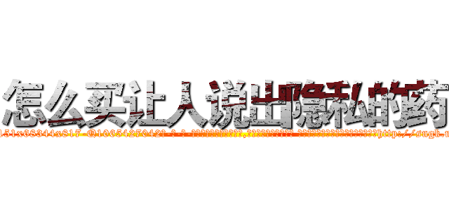 怎么买让人说出隐私的药 (怎么买让人说出隐私的药【电-话151x68344x817-Q1065427042元-吉-药-业】我们做的是长期生意,靠的是老客户长期支持 怎么买让人说出隐私的药在发表了一篇http://sngk.net/U6L8PL

参考消息网我们做的是长期生意,靠的是老客户长期支持也许我们早该意识到，就连鲍勃·霍斯金斯（金球奖戏剧类电影男主角 
)
