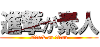 進撃が素人 (attack on titan)