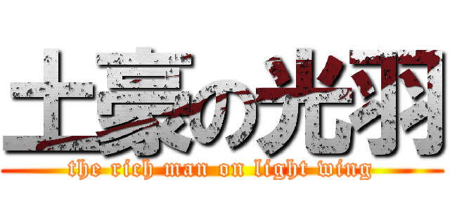 土豪の光羽 (the rich man on light wing)