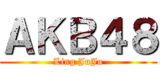 ＡＫＢ４８ (Ling JuJu)