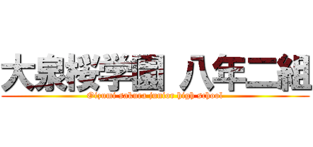 大泉桜学園 八年二組 (Oizumi sakura junior high school)