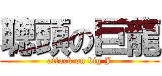 聰頭の巨龍 (attack on big J)