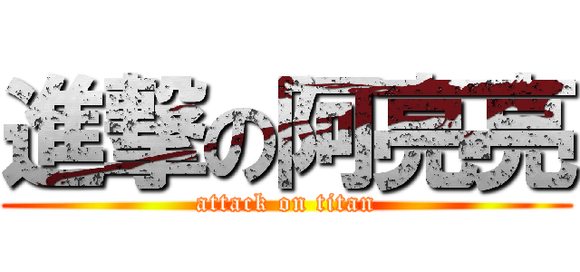 進撃の阿亮亮 (attack on titan)