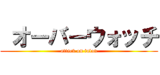  オーバーウォッチ (attack on talon)