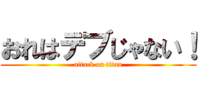 おれはデブじゃない！ (attack on titan)