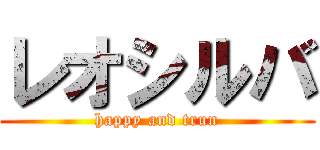 レオシルバ (happy and trun)
