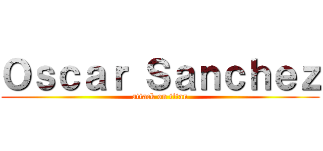 Ｏｓｃａｒ Ｓａｎｃｈｅｚ (attack on titan)