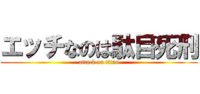 エッチなのは駄目死刑 (attack on titan)
