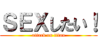 ＳＥＸしたい！ (attack on titan)