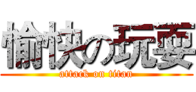 愉快の玩耍 (attack on titan)
