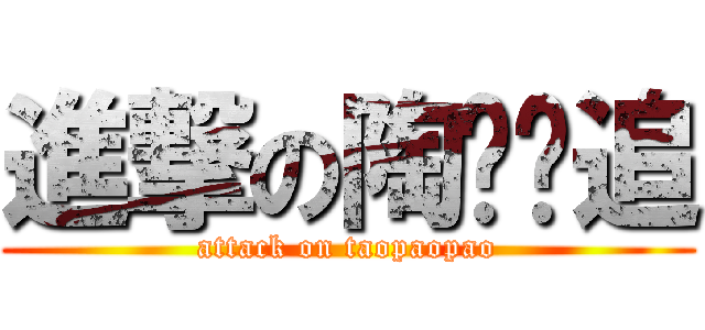 進撃の陶軳軳追 (attack on taopaopao)