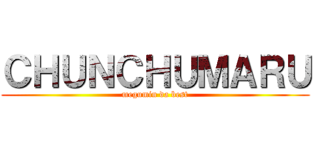 ＣＨＵＮＣＨＵＭＡＲＵ (megumin da best)