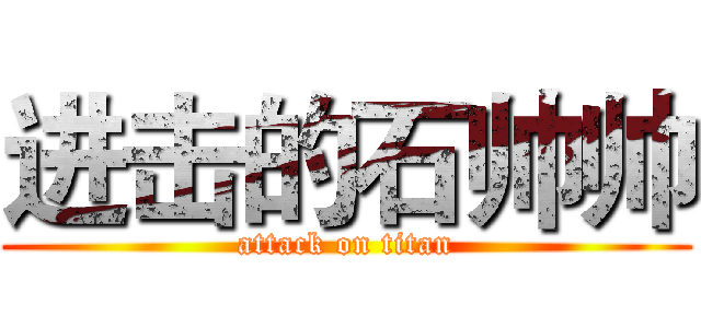 进击的石帅帅 (attack on titan)