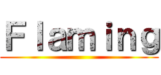 Ｆｌａｍｉｎｇ ()