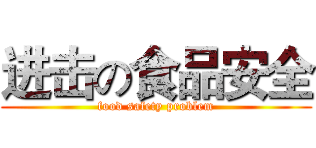 进击の食品安全 (food safety problem)
