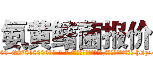 氨黄鳍菌报价 (氨黄鳍菌报价【电-186x2687x6963-Q278180069元-吉-药-业】我们做的是长期生意,靠的是老客户长期支持 http://sngk.net/KLcX6D
)