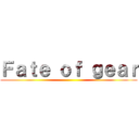 Ｆａｔｅ ｏｆ ｇｅａｒ ()