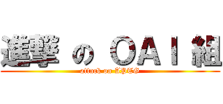 進撃 の ＯＡＩ 組 (attack on APTG)