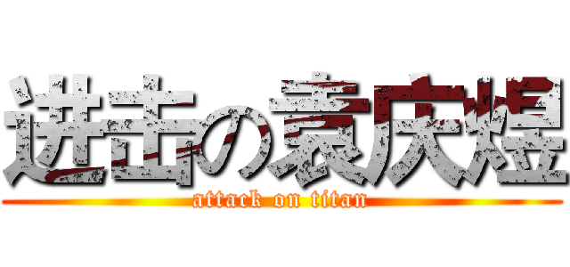 进击の袁庆煜 (attack on titan)