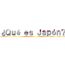 ¿Ｑｕé ｅｓ Ｊａｐóｎ？ ()