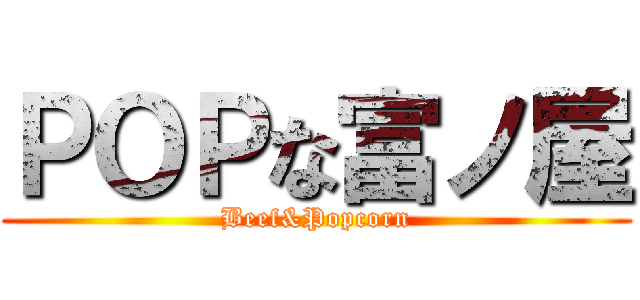 ＰＯＰな富ノ屋 (Beef&Popcorn)
