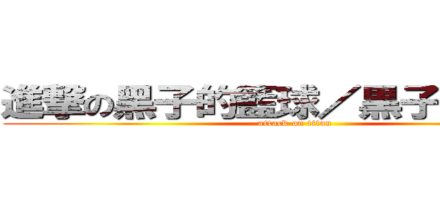 進撃の黑子的籃球／黒子のバスケ (attack on titan)