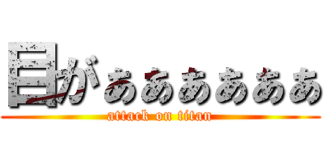 目がぁぁぁぁぁぁ (attack on titan)