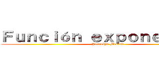 Ｆｕｎｃｉóｎ ｅｘｐｏｎｅｎｃｉａｌ (Josselyn Medina)
