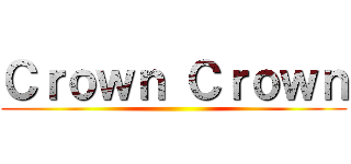 Ｃｒｏｗｎ Ｃｒｏｗｎ ()