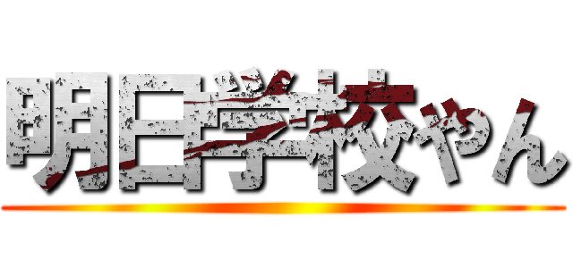 明日学校やん ()