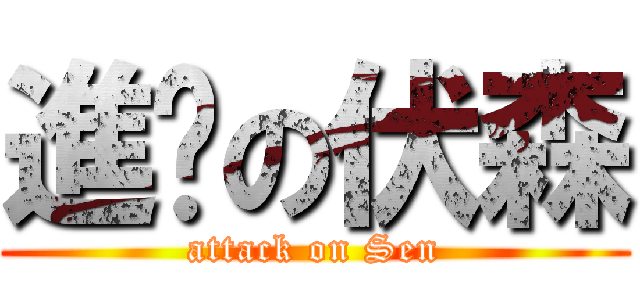 進擊の伏森 (attack on Sen)