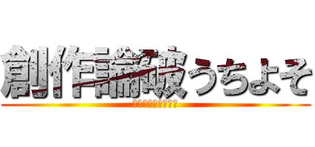 創作論破うちよそ (辻野と愉快な仲間達)