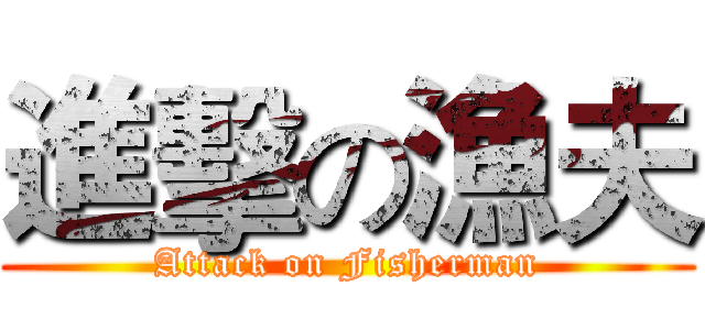 進擊の漁夫 (Attack on Fisherman)
