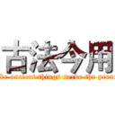 古法今用 ( make ancient things serve the present)