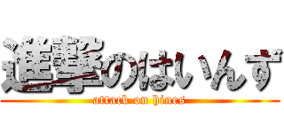進撃のはいんず (attack on hines)