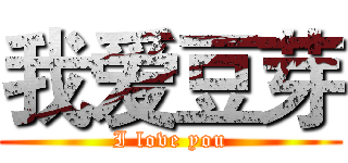 我爱豆芽 (I love you)