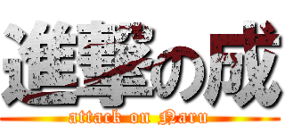 進撃の成 (attack on Naru)