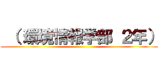  （ 環境情報学部 ２年） ()