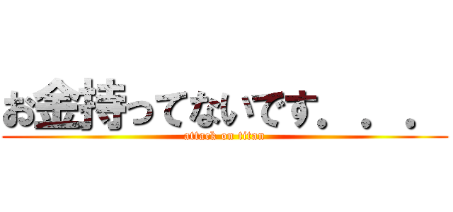 お金持ってないです．．． (attack on titan)