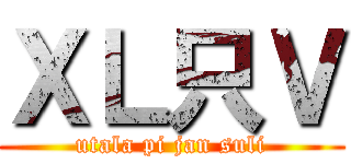 ＸＬ只Ｖ (utala pi jan suli)