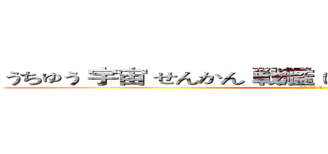 うちゅう 宇宙 せんかん 戦艦 に せいさん 凄惨 りょうせい  (両性 にん 人)