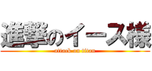 進撃のイース様 (attack on titan)