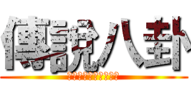 傳說八卦 (將帶給你滿滿的大平台)